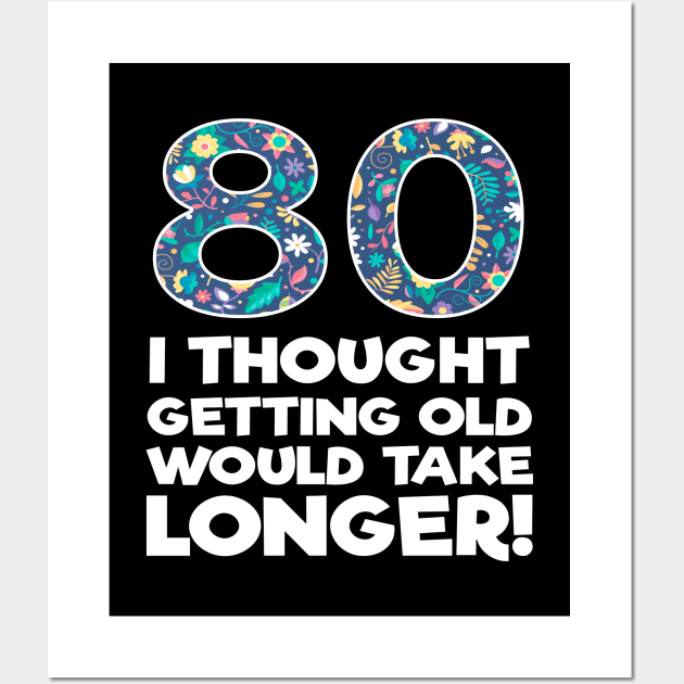 80th Birthday - 80 I Thought Getting Old Would Take Longer Wall Art by Kudostees